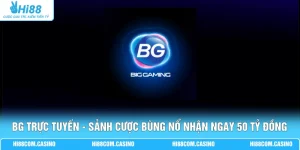 BG Trực Tuyến - Sảnh Cược Bùng Nổ Nhận Ngay 50 Tỷ Đồng