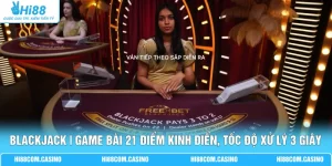 Blackjack | Game Bài 21 Điểm Kinh Điển, Tốc Độ Xử Lý 3 Giây