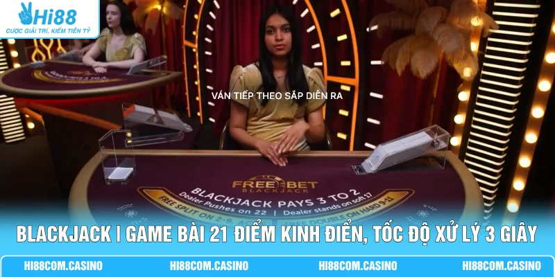 Blackjack | Game Bài 21 Điểm Kinh Điển, Tốc Độ Xử Lý 3 Giây