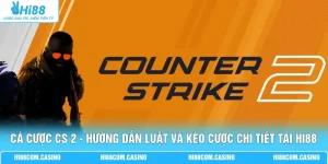 Cá Cược CS 2 - Hướng Dẫn Luật Và Kèo Cược Chi Tiết Tại Hi88