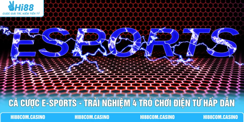 Cá Cược E-Sports - Trải Nghiệm 4 Trò Chơi Điện Tử Hấp Dẫn