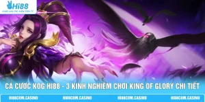 Cá Cược KOG Hi88 - 3 Kinh Nghiệm Chơi King Of Glory Chi Tiết