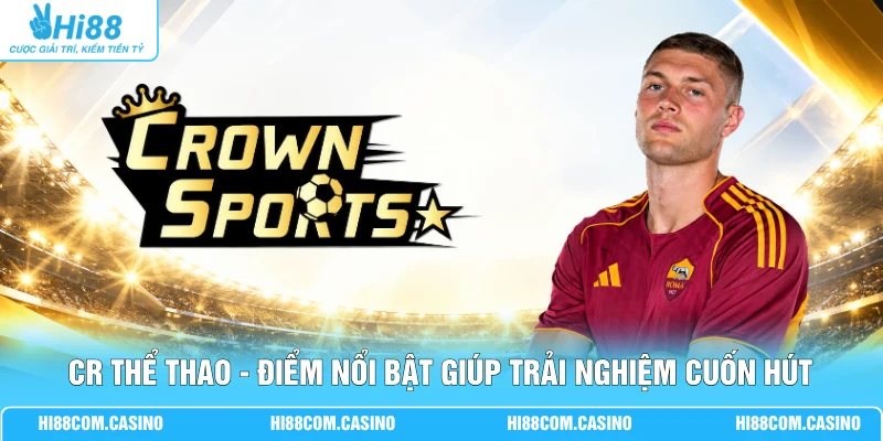 CR Thể Thao - Điểm Nổi Bật Giúp Trải Nghiệm Cuốn Hút CR Thể Thao - Điểm Nổi Bật Giúp Trải Nghiệm Cuốn Hút