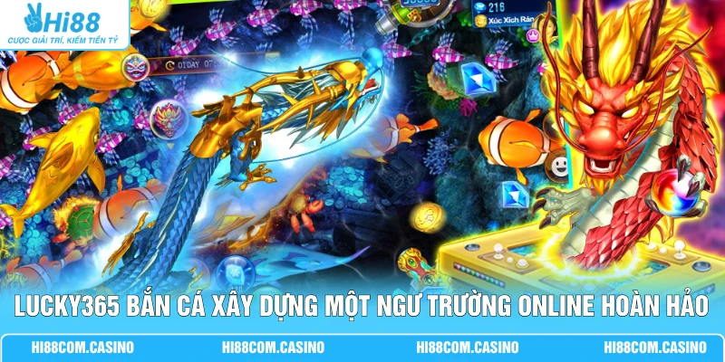 LUCKY365 bắn cá xây dựng một ngư trường online hoàn hảo