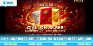 Top 5 Game Hot Tại CHOICE Trực Tuyến Làm Chao Đảo Giới Cược